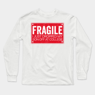 Fragile Parent – I Dropped My Son Off at College Long Sleeve T-Shirt
