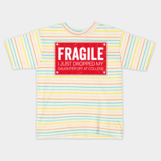 Fragile I Dropped My Daughter Off at College - Fragile Parent Kids T-Shirt