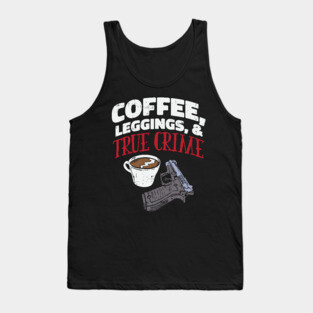 Coffee, Leggings & True Crime - True Crime Podcast Lover Tank Top