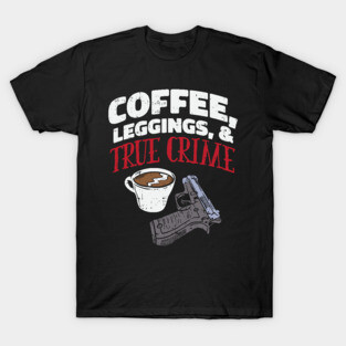 Coffee, Leggings & True Crime - True Crime Podcast Lover T-Shirt