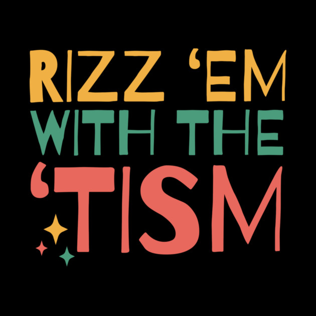 Autism Rizz Em With The Tism by The WYLD Tribe