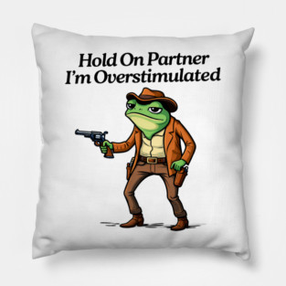 Hold-On-Partner-I'm-Overstimulated Pillow