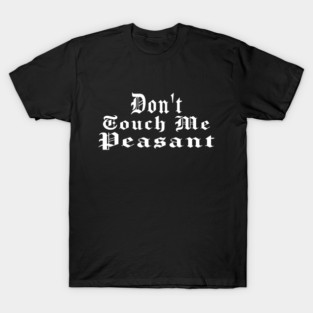Funny Renaissance Festival Shirt Don't Touch Me Peasant Gift T-Shirt