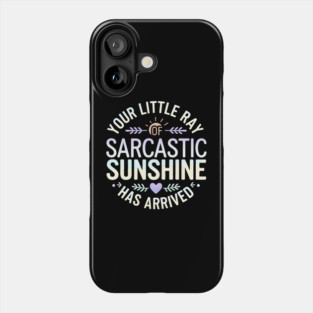 Your Little Ray of Sarcastic Sunshine Has Arrived Phone Case