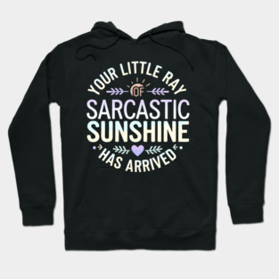 Your Little Ray of Sarcastic Sunshine Has Arrived Hoodie