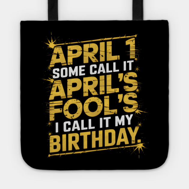 April 1 Some Call It April Fools I Call It My Birthday Tote by MakerMind8.2