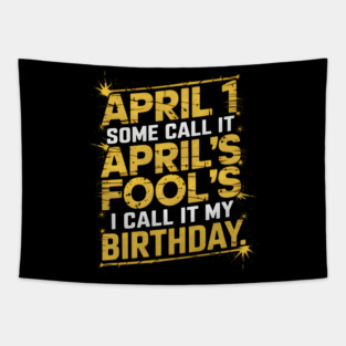April 1 Some Call It April Fools I Call It My Birthday Tapestry
