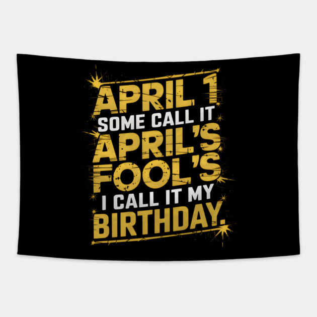 April 1 Some Call It April Fools I Call It My Birthday Tapestry by MakerMind8.2