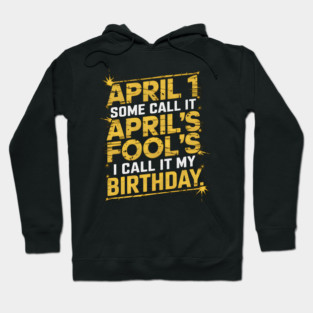 April 1 Some Call It April Fools I Call It My Birthday Hoodie