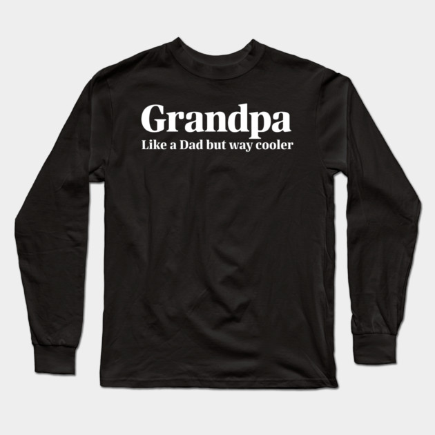 Grandpa Like a Dad but Way Cooler Long Sleeve T-Shirt by MakerMind8.2