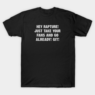 Rapture Take Your Fans Go Git Funny T-shirts Anti MAGA Anti Trump Religious Right Humorous Tees Gifts Resistance Protest T-Shirt