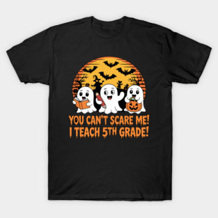 You Can't Scare Me I Teach 5th Grade Teacher Halloween Men Women Kids T-Shirt