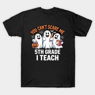 You Can't Scare Me I Teach 5th Grade Teacher Halloween T-Shirt