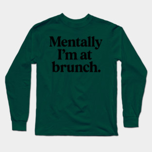 Mentally I'm at Brunch Long Sleeve T-Shirt