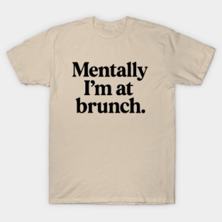 Mentally I'm at Brunch T-Shirt