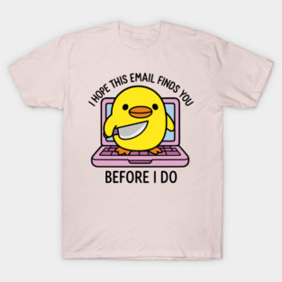 i hope this email find you before i do T-Shirt