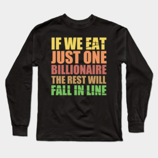 If We Eat Just One Billionaire, The Rest Will Fall In Line Long Sleeve T-Shirt