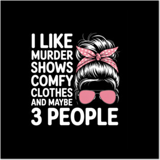 I like murder shows comfy clothes and maybe 3 people Posters and Art