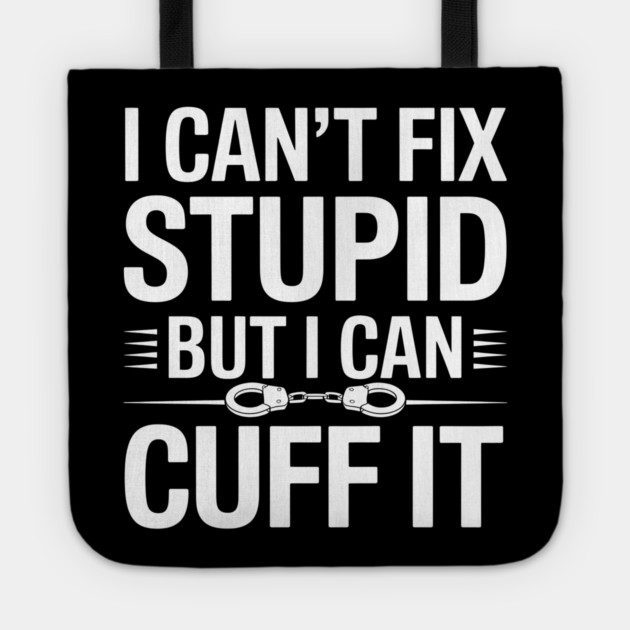 I Can't Fix Stupid But I Can Cuff It Tote by MakerMind8.2