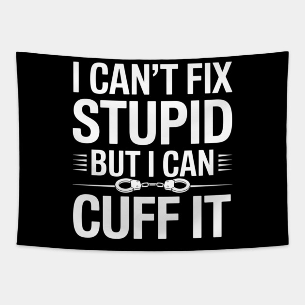 I Can't Fix Stupid But I Can Cuff It Tapestry by MakerMind8.2