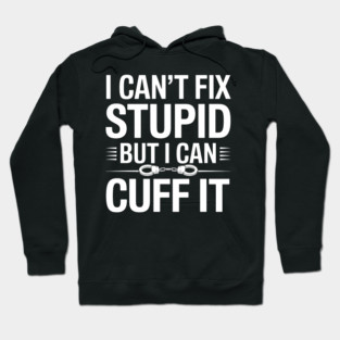 I Can't Fix Stupid But I Can Cuff It Hoodie