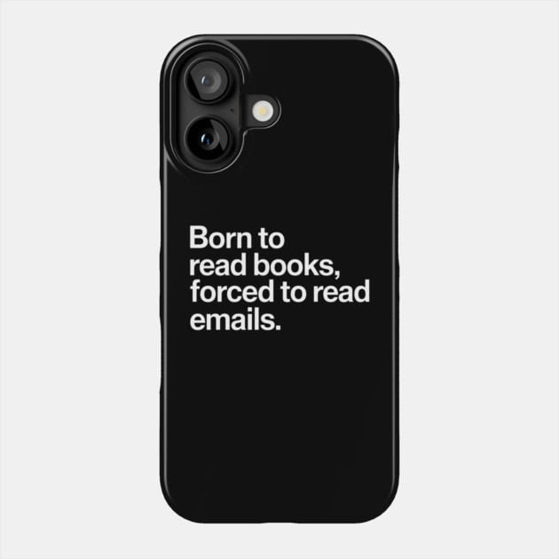 Born to Read Books, Forced to Read Emails Phone Case by MakerMind8.2