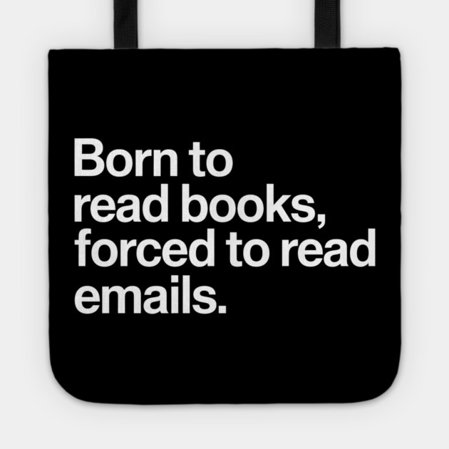 Born to Read Books, Forced to Read Emails Tote by MakerMind8.2