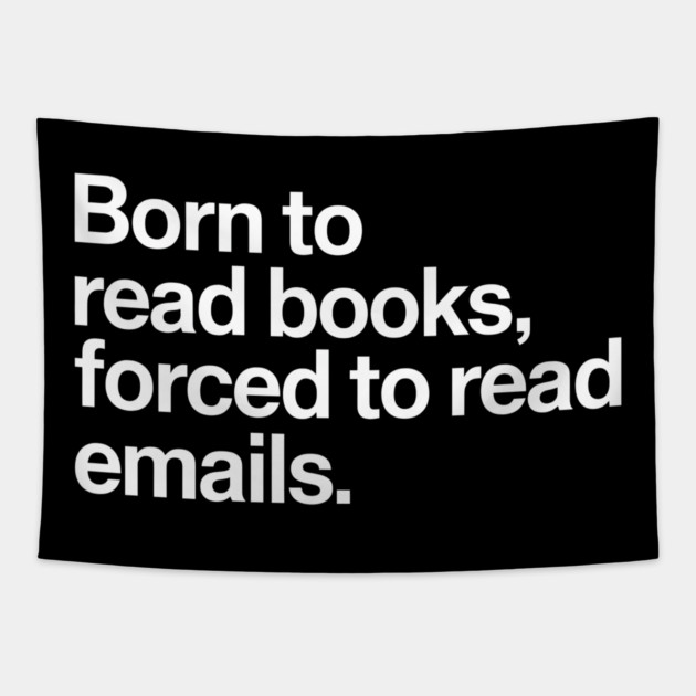 Born to Read Books, Forced to Read Emails Tapestry by MakerMind8.2