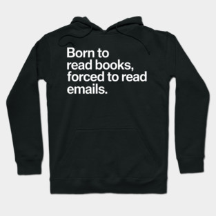 Born to Read Books, Forced to Read Emails Hoodie