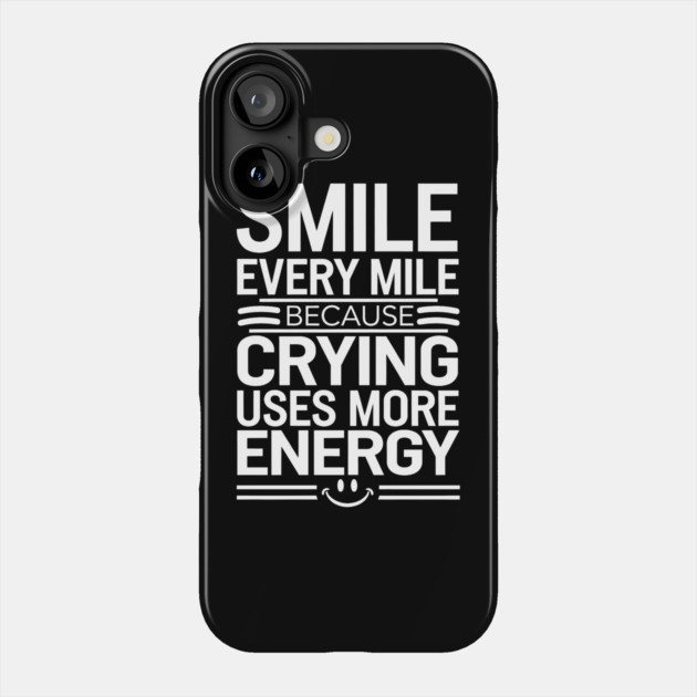 Smile Every Mile Because Crying Uses More Energy Phone Case by MakerMind8.2