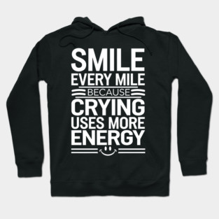 Smile Every Mile Because Crying Uses More Energy Hoodie