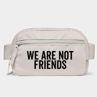 We Are Not Friends Bag