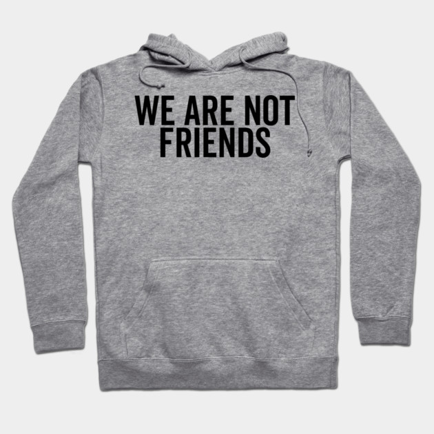 We Are Not Friends Hoodie by Frank Ring