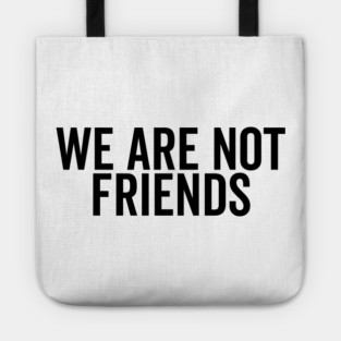 We Are Not Friends Tote