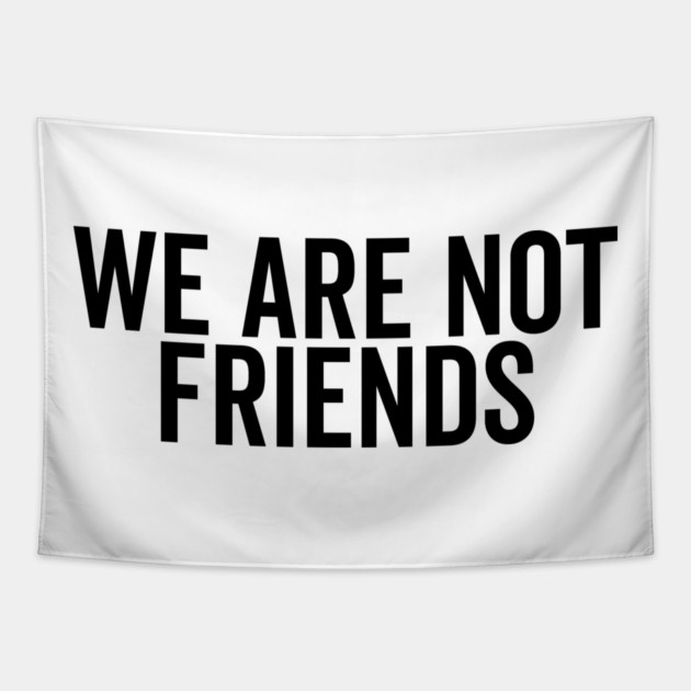 We Are Not Friends Tapestry by Frank Ring