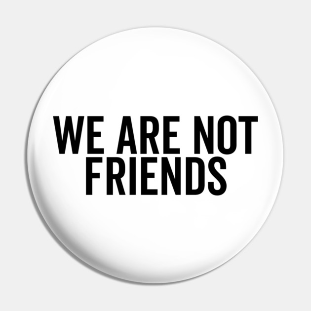 We Are Not Friends Pin by Frank Ring