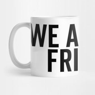 We Are Not Friends Mug