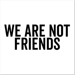 We Are Not Friends Posters and Art