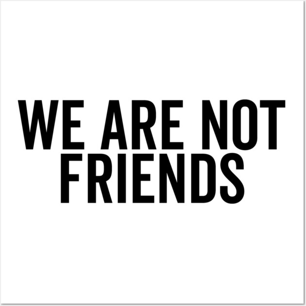We Are Not Friends Wall Art by Frank Ring