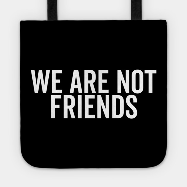 We Are Not Friends Tote by Frank Ring