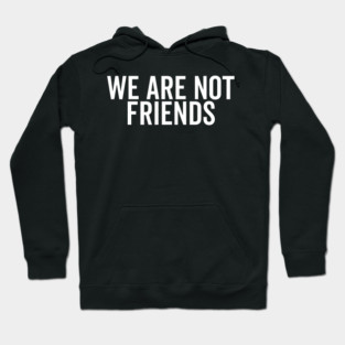 We Are Not Friends Hoodie