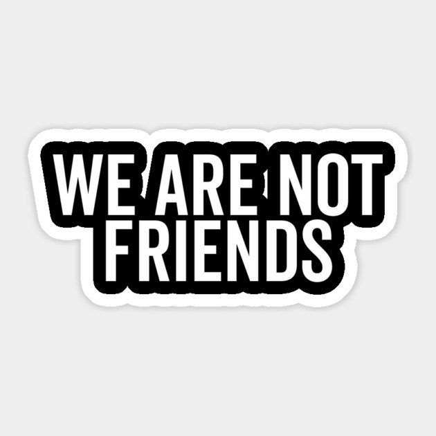 We Are Not Friends Sticker by Frank Ring