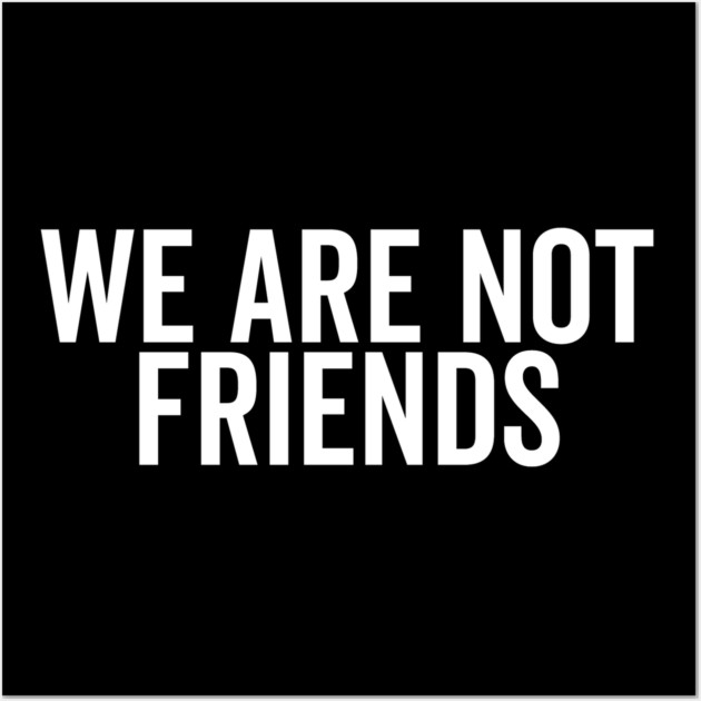 We Are Not Friends Wall Art by Frank Ring