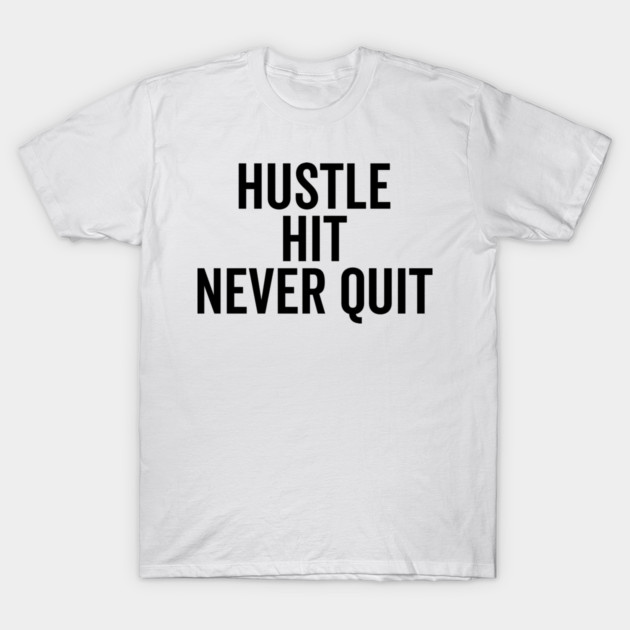 Hustle Hit Never Quit T-Shirt by Frank Ring