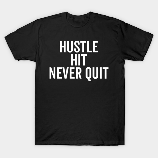 Hustle Hit Never Quit T-Shirt by Frank Ring
