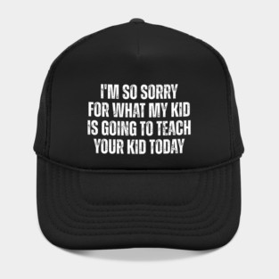 I’m So Sorry for What My Kid Is Going to Teach Your Kid Today – Funny Parent Humor Design Hat