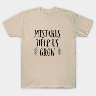 Mistakes Help Us Grow – Positive Growth Mindset Inspirational Quote T-Shirt