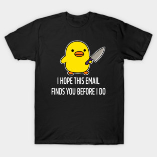 Funny Duck Email Meme Shirt – I Hope This Email Finds You Before I Do T-Shirt
