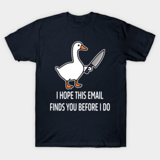 Funny Goose Email Meme Shirt – I Hope This Email Finds You Before I Do T-Shirt