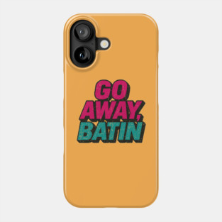 Go Away Batin! Phone Case